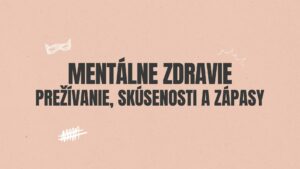 Prieskum mladej generácie 3: MENTÁLNE ZDRAVIE: prežívanie, skúsenosti a zápasy.